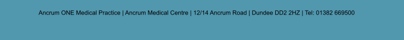 Ancrum ONE Medical Practice | Ancrum Medical Centre | 12/14 Ancrum Road | Dundee DD2 2HZ | Tel: 01382 669500